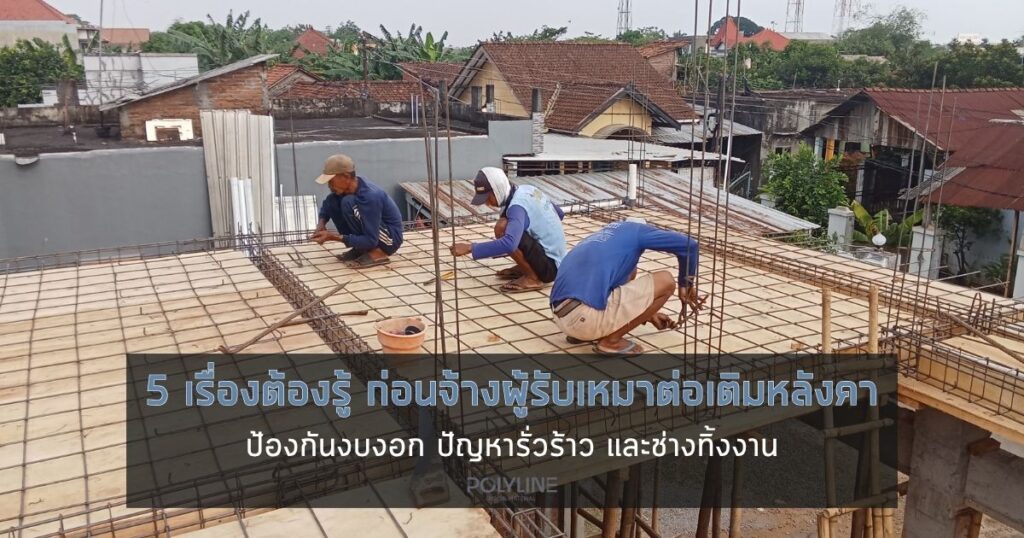 5 เรื่องต้องรู้ ก่อนจ้างผู้รับเหมาต่อเติมหลังคา